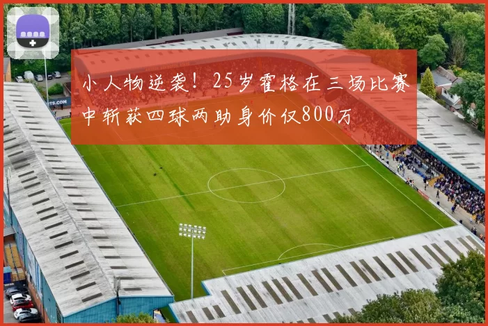 小人物逆袭！25岁霍格在三场比赛中斩获四球两助身价仅800万