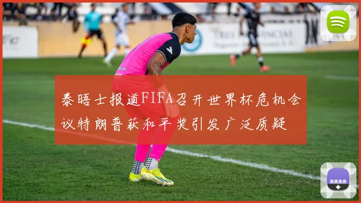 泰晤士报道FIFA召开世界杯危机会议特朗普获和平奖引发广泛质疑